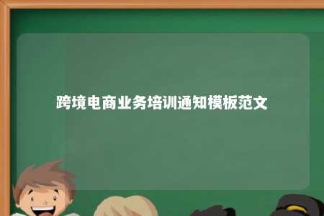 跨境电商业务培训通知模板范文 跨境电商员工培训方案