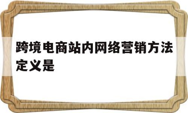 跨境电商站内网络营销方法定义是